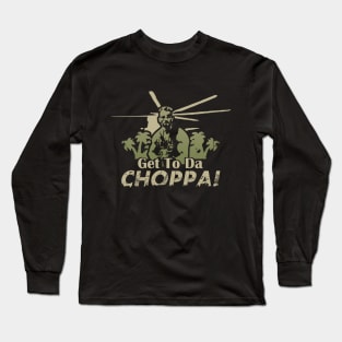 Get to da choppa Long Sleeve T-Shirt